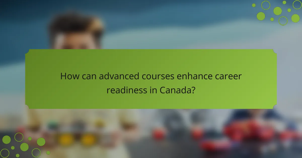 How can advanced courses enhance career readiness in Canada?