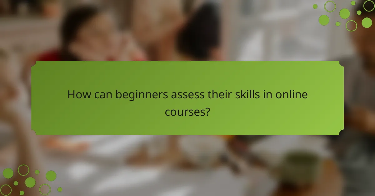 How can beginners assess their skills in online courses?