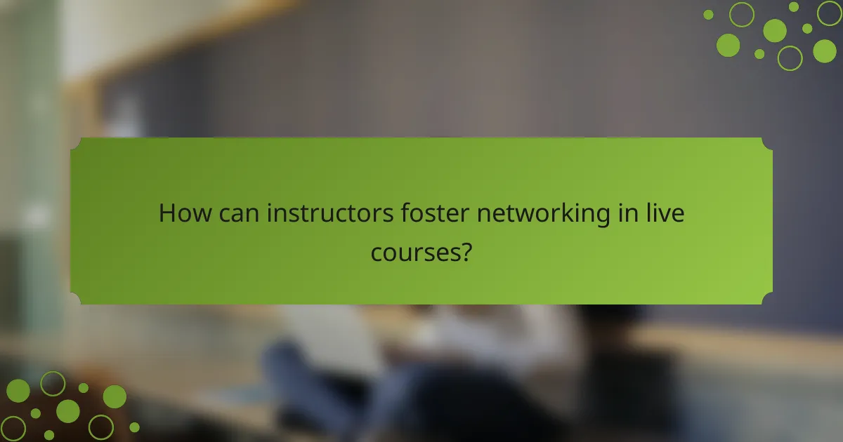 How can instructors foster networking in live courses?