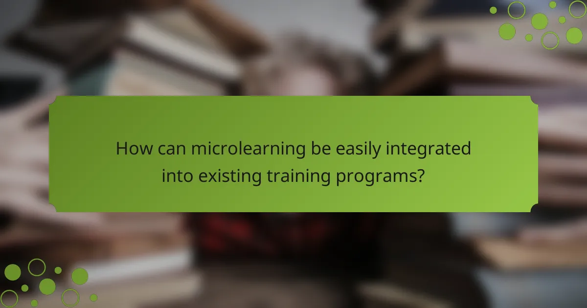 How can microlearning be easily integrated into existing training programs?