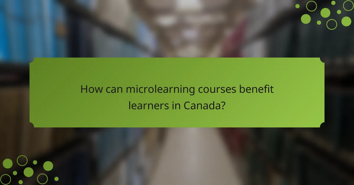 How can microlearning courses benefit learners in Canada?