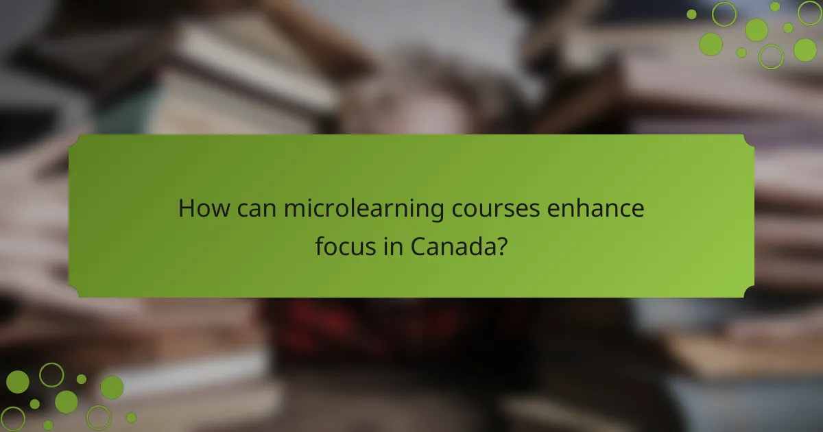 How can microlearning courses enhance focus in Canada?