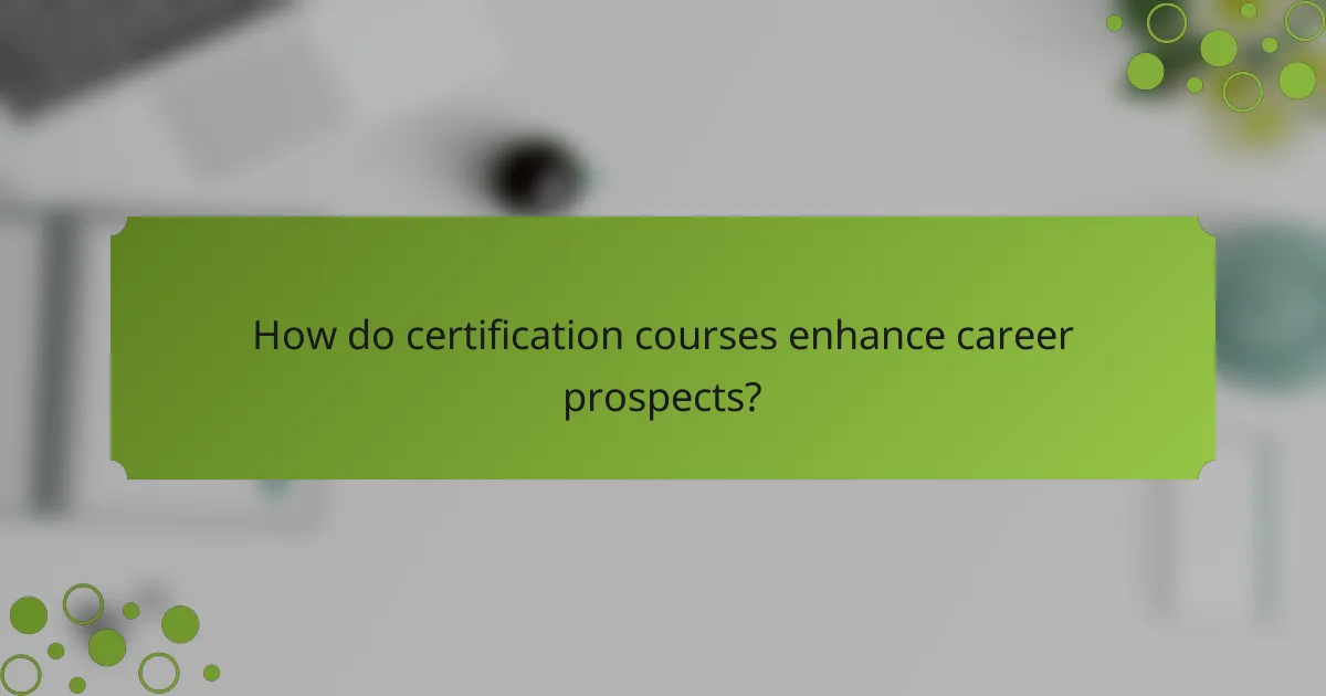 How do certification courses enhance career prospects?