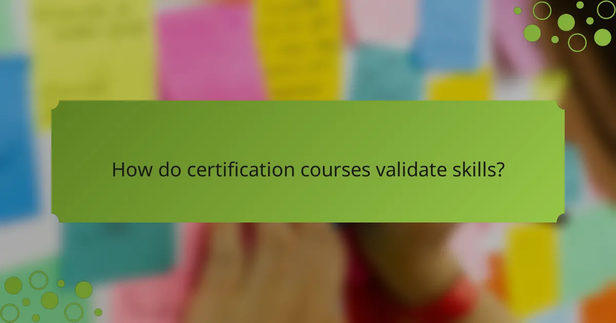 How do certification courses validate skills?