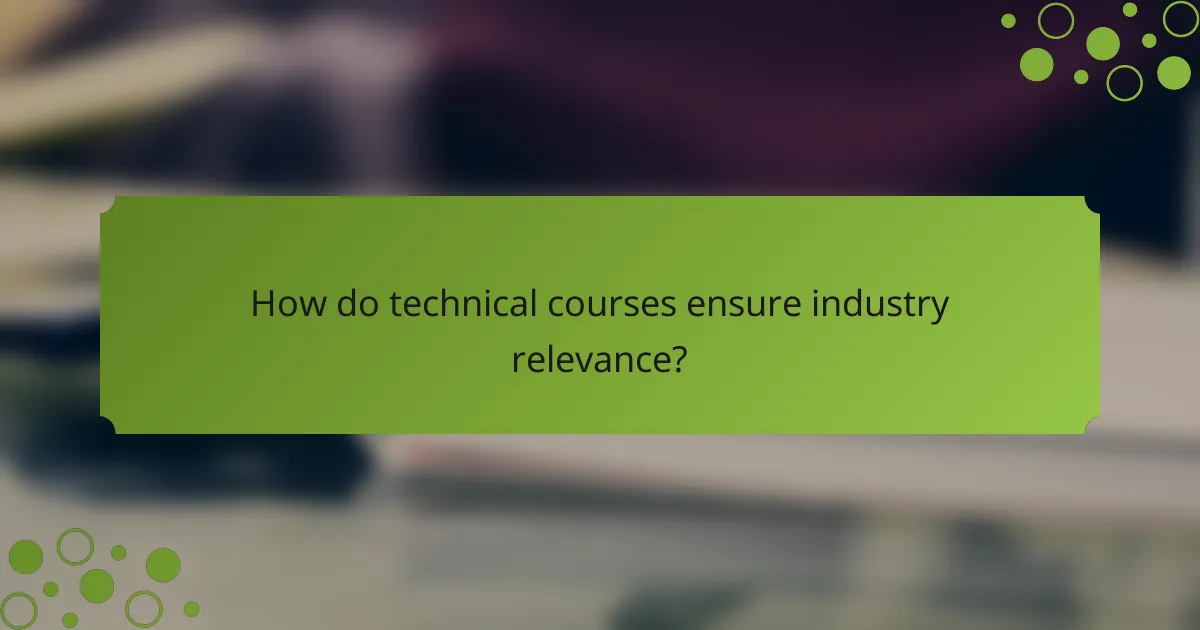 How do technical courses ensure industry relevance?
