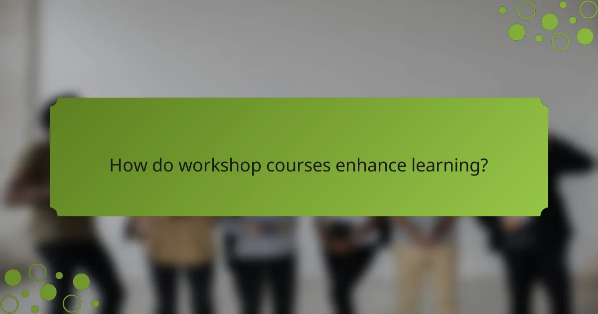 How do workshop courses enhance learning?