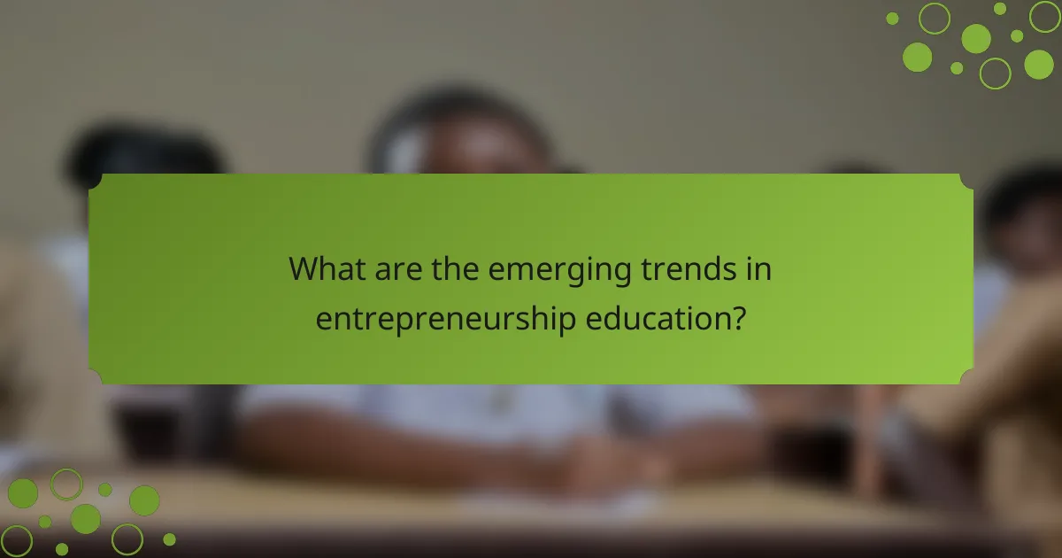 What are the emerging trends in entrepreneurship education?
