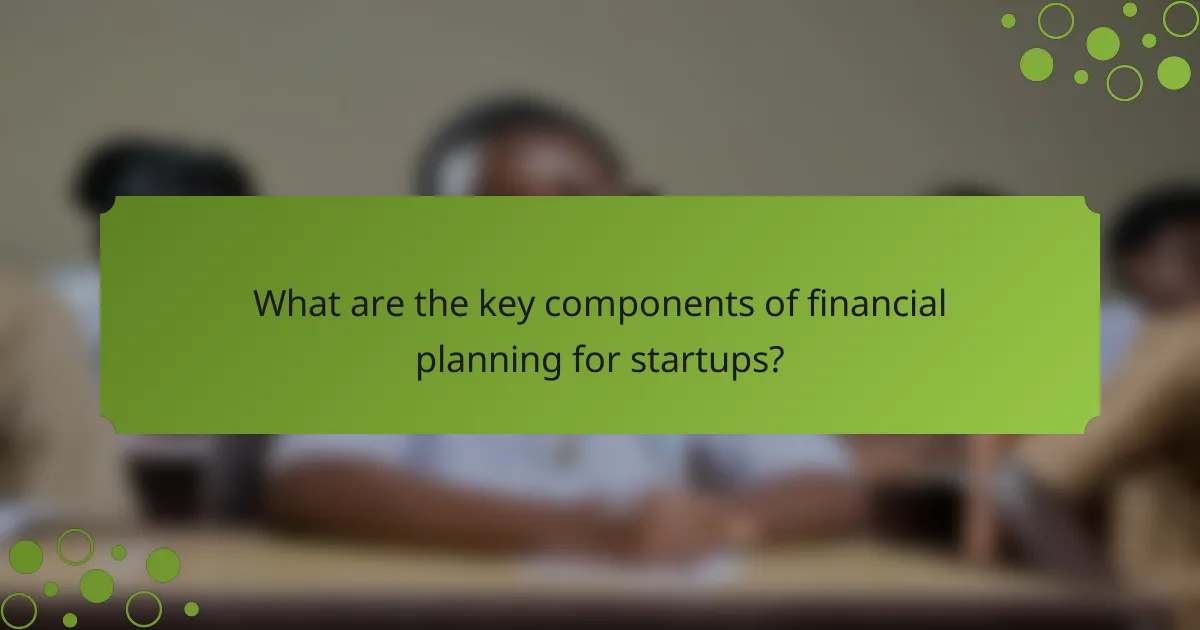 What are the key components of financial planning for startups?