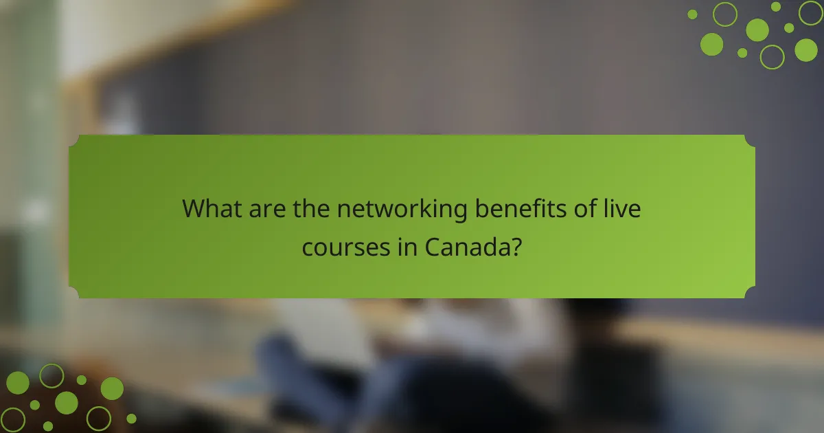 What are the networking benefits of live courses in Canada?