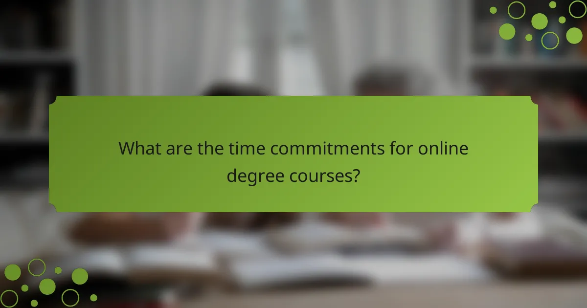 What are the time commitments for online degree courses?