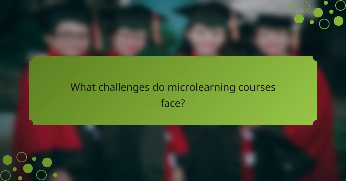 What challenges do microlearning courses face?