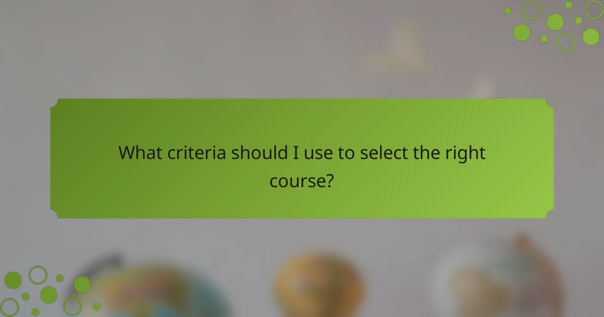 What criteria should I use to select the right course?
