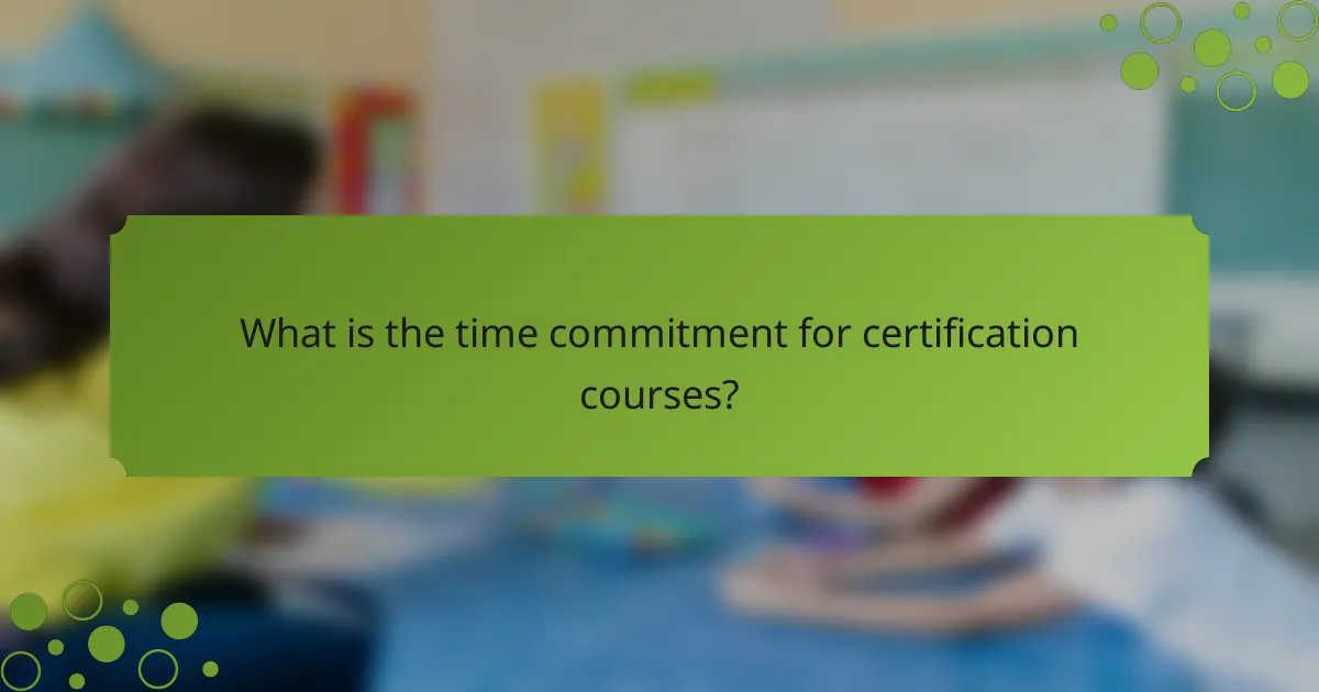 What is the time commitment for certification courses?