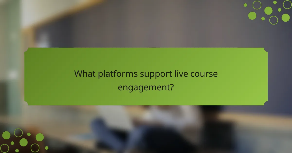 What platforms support live course engagement?