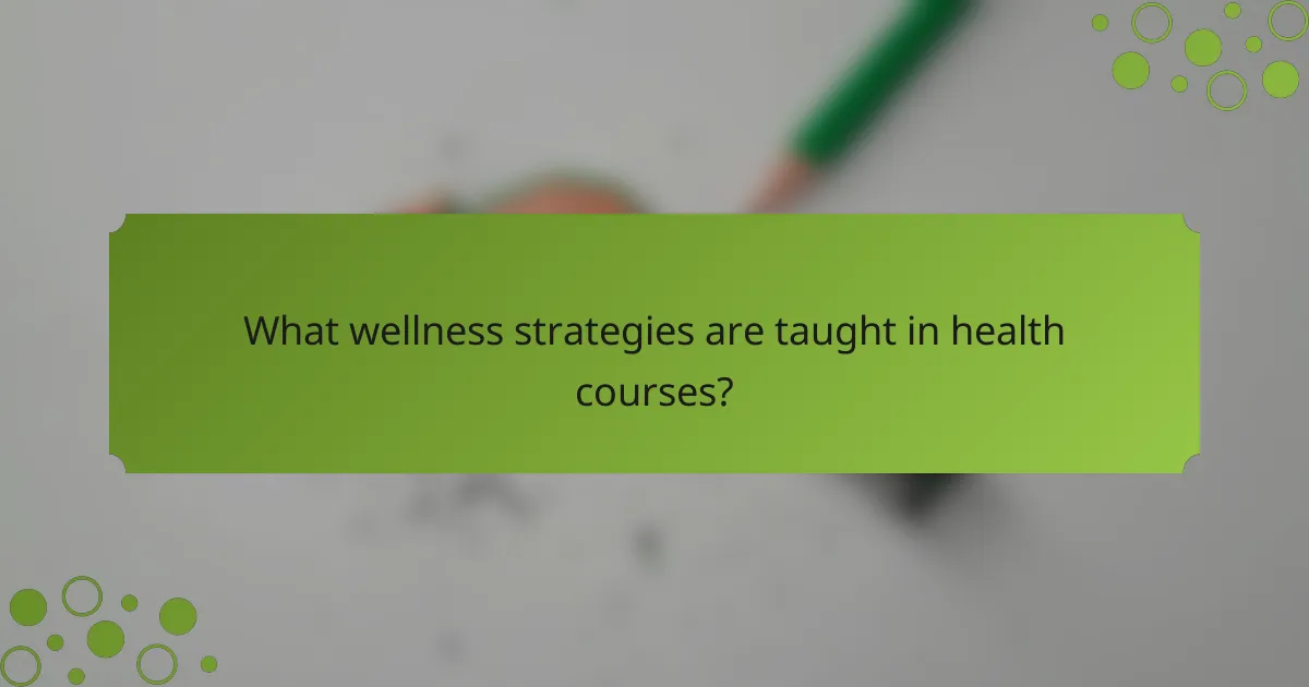 What wellness strategies are taught in health courses?